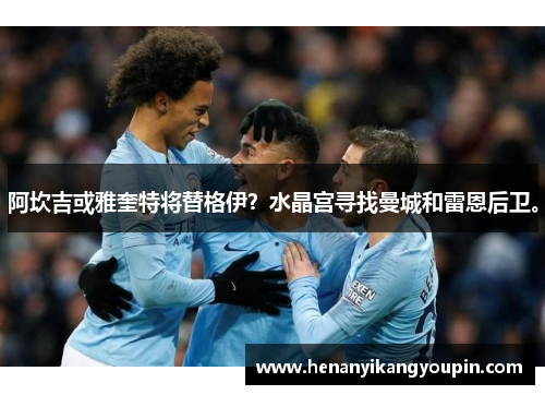 阿坎吉或雅奎特将替格伊？水晶宫寻找曼城和雷恩后卫。